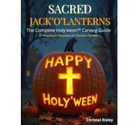 Sacred Jack-o'-Lanterns: The Complete Holy'ween Carving Guide: 37 Progressive Templates for Christian Families