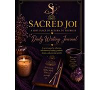 Sacred Joi: Daily Writing Journal: A Soft Place to Return to Yourself