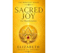 Sacred Joy: Activate Your Inner Light and Embrace Authentic Happiness from Within (The Manifest Series: Awakening the Sovereign Creator)
