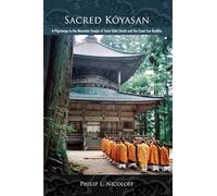 Sacred Koyasan: A Pilgrimage to the Mountain Temple of Saint Kobo Daishi and the Great Sun Buddha: A Pilgrimage to the Mountain Temple of Saint Kōbō Daishi and the Great Sun Buddha