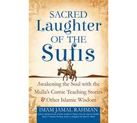 Sacred Laughter of the Sufis: Awakening the Soul with the Mulla’s Comic Teaching Stories and Other Islamic Wisdom