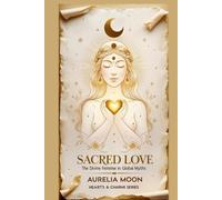 Sacred Love: The Divine Feminine in Global Myths: Goddesses, Lovers, and the Sacred Feminine Archetype Across Time and Culture (Hearts & Charms)
