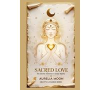 Sacred Love: The Divine Feminine in Global Myths: Goddesses, Lovers, and the Sacred Feminine Archetype Across Time and Culture (Hearts & Charms)