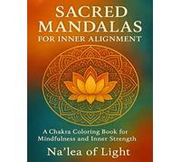 Sacred Mandalas for Inner Alignment: A Chakra Coloring Book for Mindfulness and Inner Strength