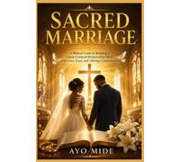 Sacred Marriage: A Biblical Guide to Building a Christ-Centered Relationship Filled with Love, Trust, and Lifelong Commitment