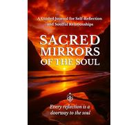 SACRED MIRRORS OF THE SOUL: A Guided Journal for Self-Reflection and Soulful Relationships