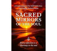 SACRED MIRRORS OF THE SOUL: A Guided Journal for Self-Reflection and Soulful Relationships