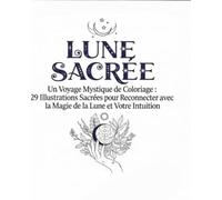 SACRED MOON: Un Voyage de Coloriage Mystique : 29 Illustrations Sacrées pour se Reconnecter à la Magie de la Lune et à son Intuition