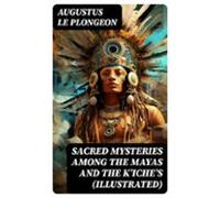 Sacred Mysteries Among The Mayas And The Kʼicheʼs (illustrated) (ebook