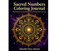 Sacred Numbers Coloring Journal: A Sacred Geometry Adult Mandala Coloring Book with Flower of Life, Tree of Life, Meditation, Manifestation & Intention Pages (Akasha Frequency Collection)