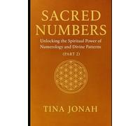 Sacred Numbers: Unlocking the Spiritual Power of Numerology and Divine Patterns (PART2)