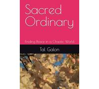 Sacred Ordinary: Finding Peace in a Chaotic World