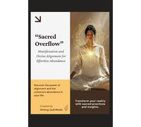 Sacred Overflow: Manifestation and Divine Alignment for Effortless Abundance