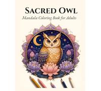 Sacred Owl: Mandala Coloring Book for Adults: 54 Intricate Owl, Lotus & Sacred Symbol Designs for Relaxation and Stress Relief