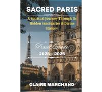 SACRED PARIS: A Spiritual Journey Through Its Hidden Sanctuaries & Divine History (PARIS WITH PURPOSE)