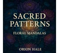 SACRED PATTERNS: Floral Mandalas: An Adult Coloring Book Featuring 120 Beautiful Flower Designs, Bouquets, and Garden Patterns for Stress Relief and Relaxation (SACRED PATTERNS Coloring Books)