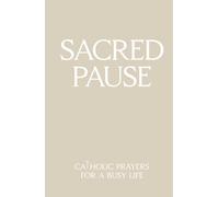 SACRED PAUSE: CATHOLIC PRAYERS FOR A BUSY LIFE