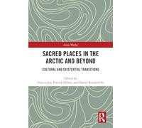 Sacred Places in the Arctic and Beyond: Cultural and Existential Transitions (Arctic Worlds)