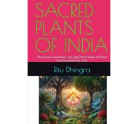 SACRED PLANTS OF INDIA: The Science, Customary Law, and Divine Status of Plants Associated with the Gods (Hindu Ethical Perspectives and Harmony with Nature: An Eco-Spiritual Approach)