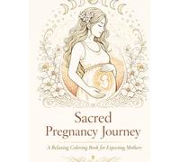 Sacred Pregnancy Journey: A Pregnancy Coloring Book and Keepsake Journal with Mandalas, Baby Messages, Photo Pages and Mindful Moments for Expecting Mothers
