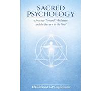 SACRED PSYCHOLOGY: A Journey Toward Wholeness and the Return to the Soul
