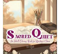 Sacred Quiet :An Adult Coloring Book for Worship & Peace: Find calm, Focus Your Faith, and Rest in God's Presence