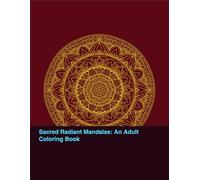 Sacred Radiant Mandalas: An Adult Coloring Book: 40 Intricate Designs for Stress Relief, Relaxation, and Mindfulness
