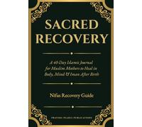 Sacred Recovery: The Muslim Mother's 40-Day Nifas Journal: Daily Quran Reflections, Healing Duas & Guided Prompts for Body, Mind & Iman After Birth