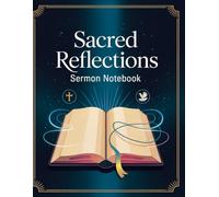 Sacred Reflections Sermon Notebook: A Thoughtful Journal for Capturing Sermons, Key Scriptures, and Personal Insights