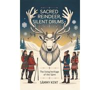 Sacred Reindeer, Silent Drums: The Living Heritage of the Sámi