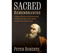 Sacred Remembrances: A Collection of Chronicles by Saint Peter the Apostle Translated from the Greek by Alistair Chapman and Fellows of Jesus Emmanuel College