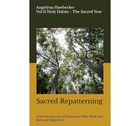 Sacred Repatterning: A 90-Day Journey of Elemental Habit Work and Spiritual Alignment Building New Rhythms with the Elements and the Moon ... Series (Holy Habits -- The Sacred Year)