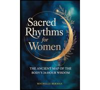 Sacred Rhythms for Women: The Ancient Map of the Body's 24 Hour Wisdom (Inner Alchemy)