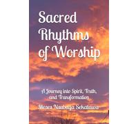 Sacred Rhythms of Worship: A Journey into Spirit, Truth, and Transformation