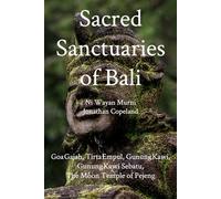 Sacred Sanctuaries of Bali: GoaGajah, TirtaEmpul, GunungKawi, GunungKawi Sebatu, The Moon Temple of Pejeng