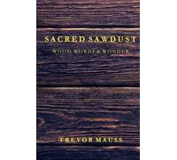 Sacred Sawdust: Wood, Words & Wonder