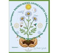 Sacred Scent, Living Earth: Coloring Aromatic and Medicinal Plants Worth Protecting for Teenagers (Aromatic plants coloring books)