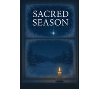 Sacred Season: 60 Prayers and 60 Ceremonial Rites to Illuminate Your Christmas Journey: A Complete Christmas Devotional for Hope, Light, and Peaceful Reflection