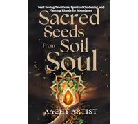 SACRED SEEDS for SOILto SOUL: Seed Saving Traditions, Spiritual Gardening, and Planting Rituals for Abundance (2 Eco-Spiritual Earth Series: A Sacred ... Through Seasons, Elements, and Global Ritual)