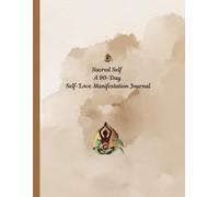 Sacred Self: A 90-Day Self-Love Manifestation Journal: Manifest abundance, gratitude, and self-love through daily journaling and reflection.