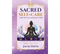 Sacred Self-Care: Daily Rituals and Reflection: Nourish Your Body, Calm Your Mind, Honor Your Soul