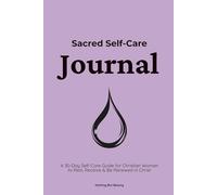 Sacred Self-Care Journal: A 30-Day Self-Care Guide for Christian Women to Rest, Receive & Be Renewed in Christ