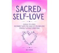 Sacred Self-Love Journal for Women: Reconnect with the Magic of You and Love Yourself Without Conditions