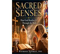 SACRED SENSES: How God Reaches Us Through the Body