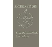Sacred Senses: Prayers That Awaken Wonder in the Five Senses
