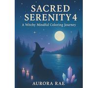 Sacred Serenity 4 A Witchy Mindful Colouring Journey: A Witchy Colouring Journey Through Moonlight & Magic (Sacred Serenity A Mindful Colouring Book)