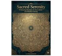 Sacred Serenity: 50 Relaxing Mandalas for Stress Relief and Mindful Coloring