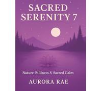 Sacred Serenity 7: Nature, Stillness & Sacred Calm A Mindful Colouring Journey for Relaxation, Stress Relief, and Inner Peace (Sacred Serenity A Mindful Colouring Book)