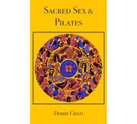 Sacred Sex & Pilates: Return to the Body, the Breath, and the Beloved Within