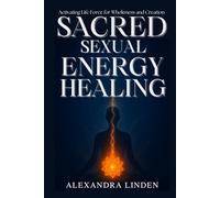 SACRED SEXUAL ENERGY HEALING: Activating Life Force for Wholeness and Creation (ADVANCED SERIES - Mastery, Multidimensional Healing & Soul Work)